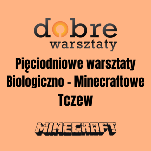 Pięciodniowe warsztaty Biologiczno - Minecraftowe w Tczewie! 28.08-1.09.2023